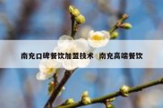 南充口碑餐饮加盟技术  南充高端餐饮