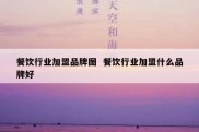 餐饮行业加盟品牌图  餐饮行业加盟什么品牌好