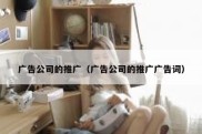 广告公司的推广（广告公司的推广广告词）