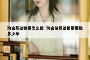 淘宝基础销量怎么做  淘宝做基础销量要做多少单