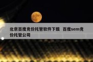 北京百度竞价托管软件下载  百度sem竞价托管公司