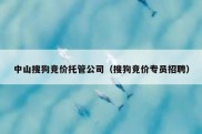 中山搜狗竞价托管公司（搜狗竞价专员招聘）