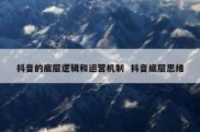 抖音的底层逻辑和运营机制  抖音底层思维