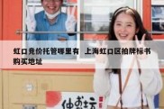 虹口竞价托管哪里有  上海虹口区拍牌标书购买地址