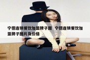 宁德连锁餐饮加盟牌子图  宁德连锁餐饮加盟牌子图片及价格