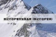 林记打边炉餐饮加盟品牌（林记打边炉官网）