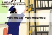 广吉短视频运营  广告短视频制作公司