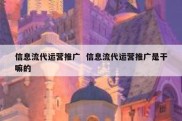 信息流代运营推广  信息流代运营推广是干嘛的