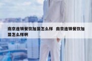 南京连锁餐饮加盟怎么样  南京连锁餐饮加盟怎么样啊