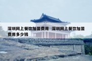 深圳网上餐饮加盟费用  深圳网上餐饮加盟费用多少钱