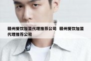 赣州餐饮加盟代理推荐公司  赣州餐饮加盟代理推荐公司