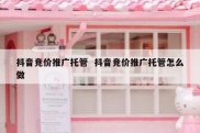 抖音竞价推广托管  抖音竞价推广托管怎么做