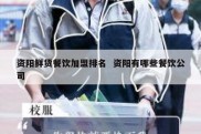 资阳鲜货餐饮加盟排名  资阳有哪些餐饮公司