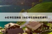 小红书引流微信（小红书引流微信买课件）
