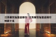 江苏餐饮加盟店排行  江苏餐饮加盟店排行榜前十名