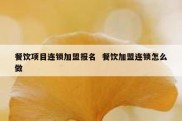 餐饮项目连锁加盟报名  餐饮加盟连锁怎么做