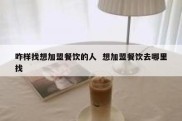 咋样找想加盟餐饮的人  想加盟餐饮去哪里找