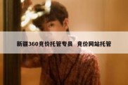 新疆360竞价托管专员  竞价网站托管