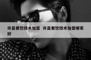 许昌餐饮技术加盟  许昌餐饮技术加盟哪家好