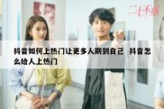 抖音如何上热门让更多人刷到自己  抖音怎么给人上热门