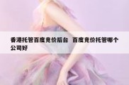 香港托管百度竞价后台  百度竞价托管哪个公司好