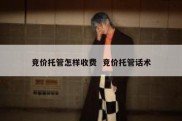 竞价托管怎样收费  竞价托管话术