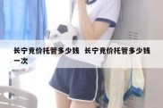 长宁竞价托管多少钱  长宁竞价托管多少钱一次