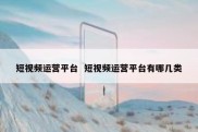 短视频运营平台  短视频运营平台有哪几类