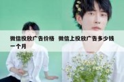 微信投放广告价格  微信上投放广告多少钱一个月