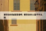 餐饮合伙加盟靠谱吗  餐饮合伙人是干什么的