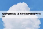 短视频创业变现（短视频创业变现任务中心抖音）