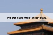 巴中安徽火锅餐饮加盟  四川巴中火锅