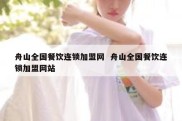 舟山全国餐饮连锁加盟网  舟山全国餐饮连锁加盟网站
