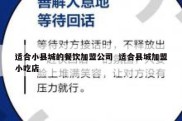 适合小县城的餐饮加盟公司  适合县城加盟小吃店