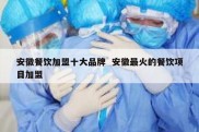 安徽餐饮加盟十大品牌  安徽最火的餐饮项目加盟