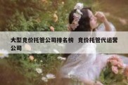 大型竞价托管公司排名榜  竞价托管代运营公司