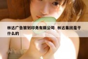林达广告策划印务有限公司  林达集团是干什么的