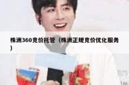 株洲360竞价托管（株洲正规竞价优化服务）