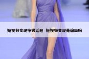 短视频变现挣钱话题  短视频变现是骗局吗