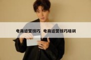 电商运营技巧  电商运营技巧培训