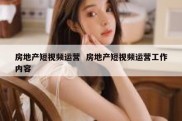 房地产短视频运营  房地产短视频运营工作内容
