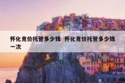 怀化竞价托管多少钱  怀化竞价托管多少钱一次