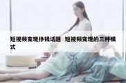 短视频变现挣钱话题  短视频变现的三种模式