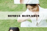 强宣传重引流  强化宣传,加强引导