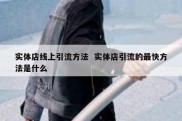 实体店线上引流方法  实体店引流的最快方法是什么