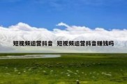 短视频运营抖音  短视频运营抖音赚钱吗