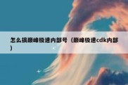 怎么搞巅峰极速内部号（巅峰极速cdk内部）