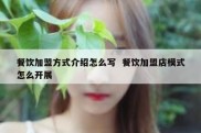餐饮加盟方式介绍怎么写  餐饮加盟店模式怎么开展