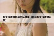 抖音代运营摄影团队文案（摄影抖音代运营方案）