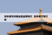 吉林餐饮焖锅加盟品牌排行  吉林餐厅排行榜
